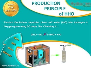 PRODUCTION
                           PRINCIPLE
                                                             1
                                 of HHO
Titanium Electrolyzer separates clean soft water (H2O) into Hydrogen &
Oxygen gases using DC amps. The Chemistry is…


                      2H2O + DC     HHO + H2O
 