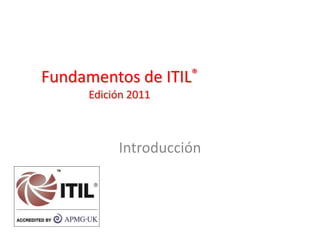 Fundamentos de ITIL®
Edición 2011
Introducción
 