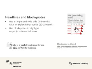 Headlines and blockquotes 
•Use a simple and vivid title (3-5 words) with an explanatory subtitle (10-15 words) 
•Use blockquotes to highlight major / controversial ideas  