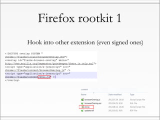 Firefox rootkit 1
• Hook into other extension (even signed ones)
 