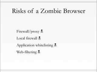 Risks of a Zombie Browser


• Firewall/proxy 
• Local firewall 
• Application whitelisting 
• Web-filtering 
 