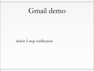 Gmail demo


• defeat 2 step verification
 