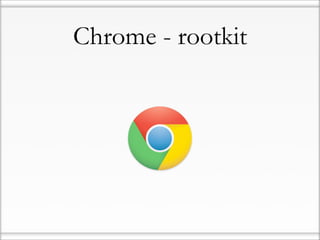 Chrome - rootkit
 