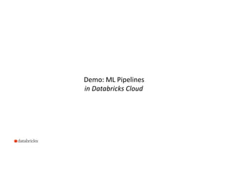 22
Demo:	
  ML	
  Pipelines	
  
in	
  Databricks	
  Cloud	
  
 