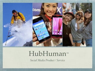 HubHuman                         TM




Social Media Product / Service
 