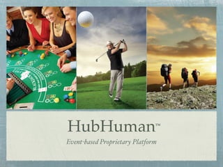 HubHuman                       TM




Event!based Proprietary Platform
 