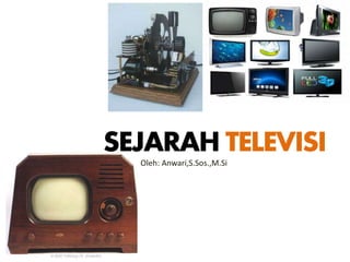 SEJARAH TELEVISI 
Oleh: Anwari,S.Sos.,M.Si 
 