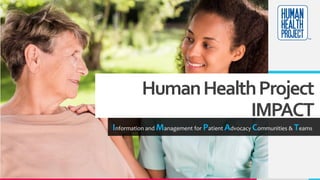 HumanHealthProject
IMPACT
Information and Management for Patient Advocacy Communities & Teams
 