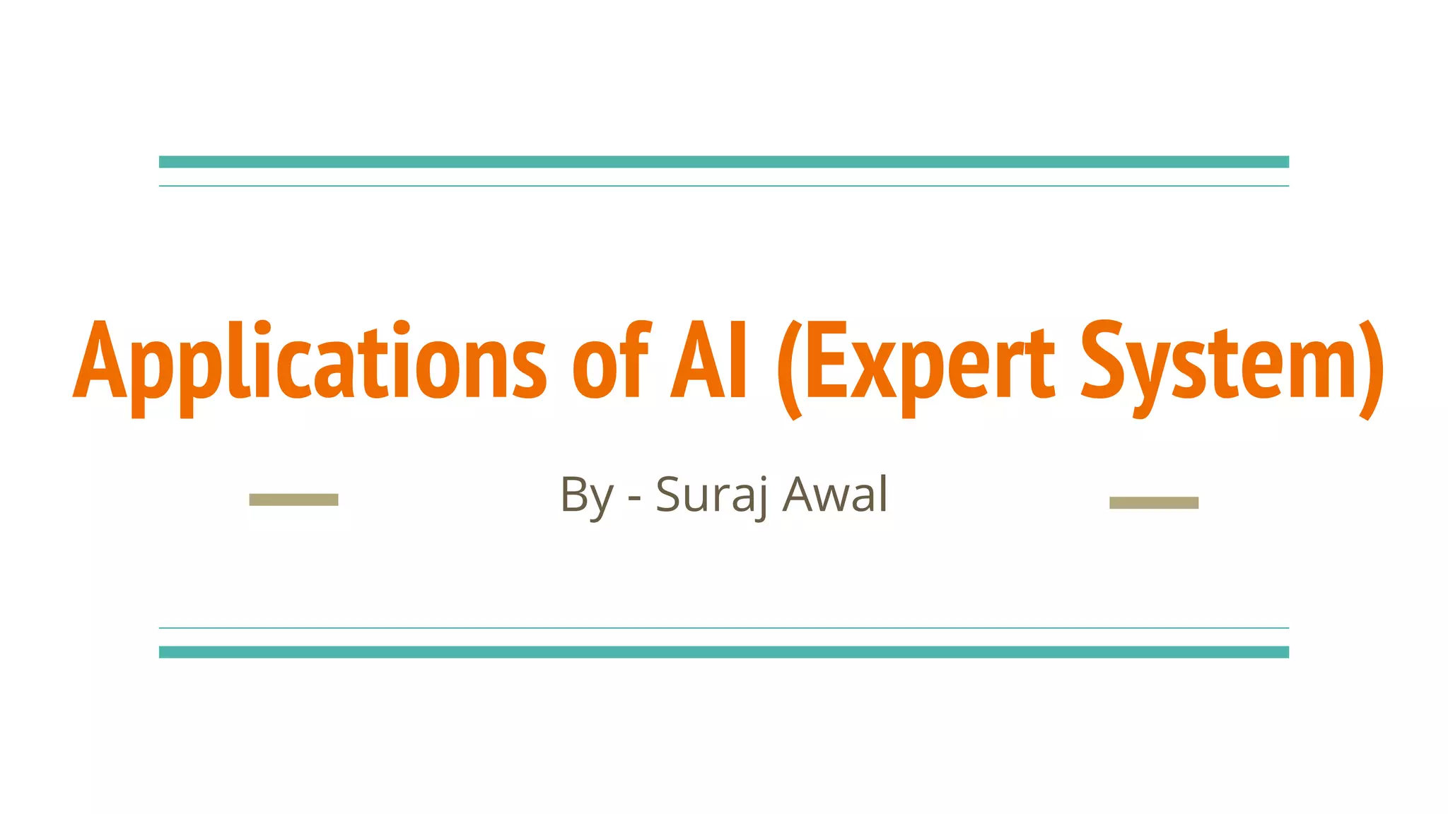 Applications of AI (Expert System)
By - Suraj Awal
 