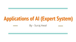 Applications of AI (Expert System)
By - Suraj Awal
 