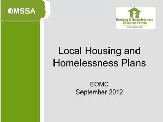 Local Housing and
Homelessness Plans

        EOMC
    September 2012
 