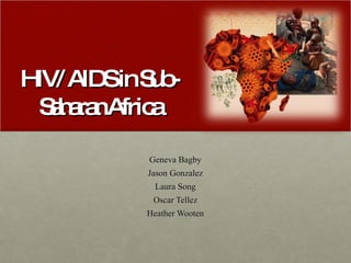 HIV/AIDS in Sub-Saharan Africa Geneva Bagby Jason Gonzalez Laura Song Oscar Tellez Heather Wooten 