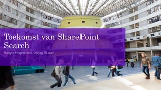 Toekomst van SharePoint
Search
Haagse Hogeschool, vrijdag 10 april
 