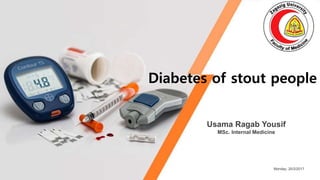 Usama Ragab Yousif
MSc. Internal Medicine
Diabetes of stout people
Monday, 20/2/2017
 