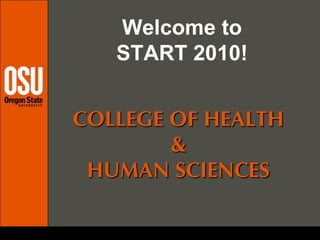 Welcome to START 2010! COLLEGE OF HEALTH  &  HUMAN SCIENCES 