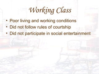 Working Class Poor living and working conditions Did not follow rules of courtship  Did not participate in social entertainment 