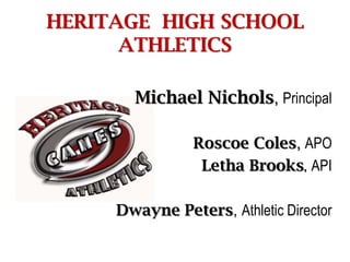 HERITAGE  HIGH SCHOOL   ATHLETICS   Michael Nichols, Principal Roscoe Coles, APO Letha Brooks,API Dwayne Peters, Athletic Director 