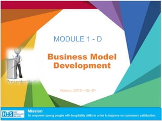 MODULE 1 - D
Business Model
Development
Version: 2018 – 03 -01
 