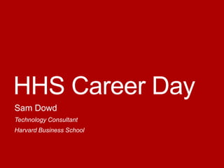 HHS Career Day
Sam Dowd
Technology Consultant
Harvard Business School
 