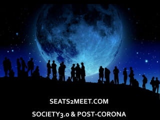 SEATS2MEET.COM
SOCIETY3.0 & POST-CORONA
 