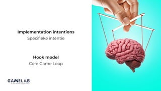 Implementation intentions
Speciﬁeke intentie
Hook model
Core Game Loop
 