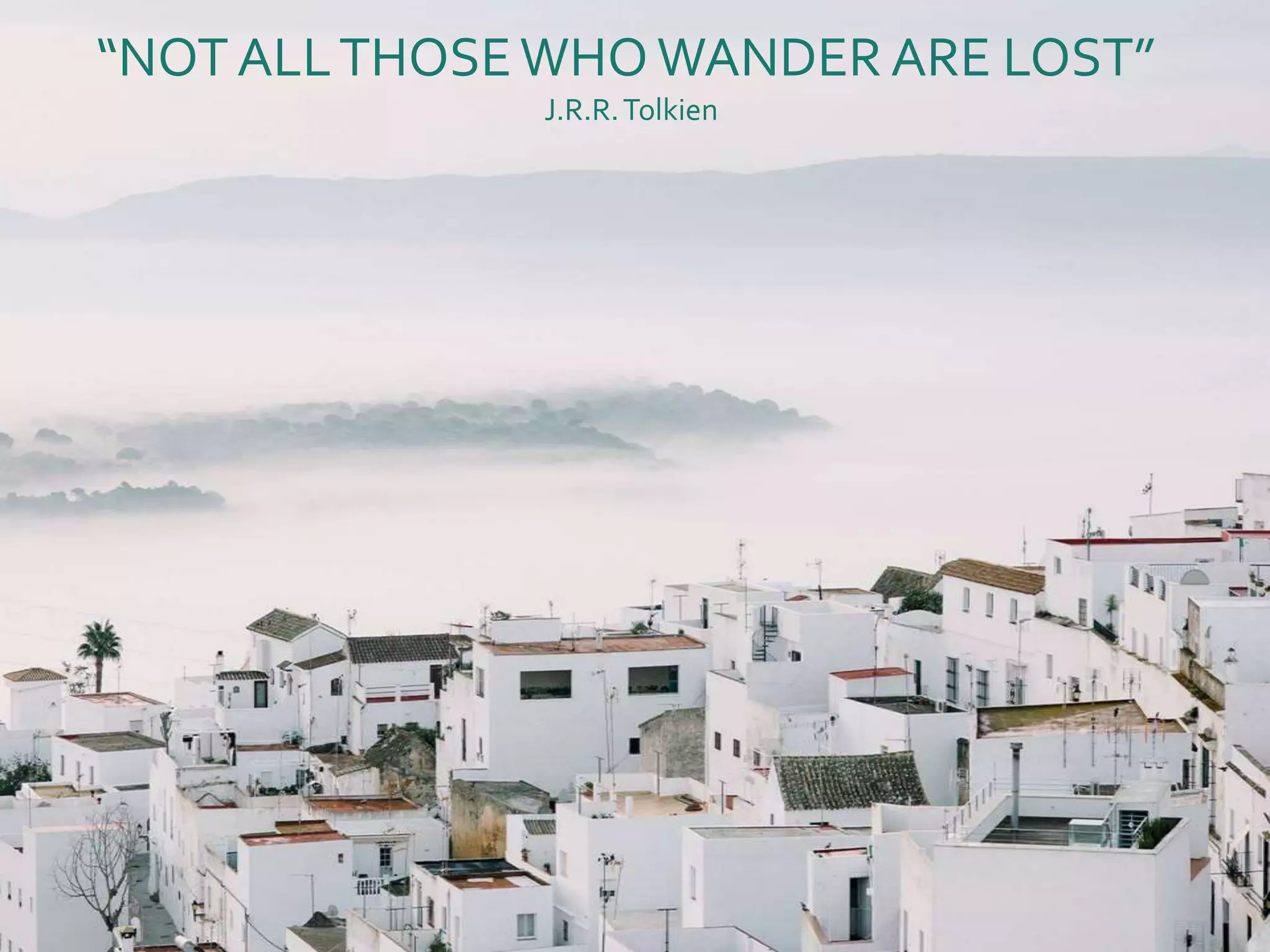 “NOTALLTHOSEWHOWANDER ARE LOST”
J.R.R.Tolkien
 