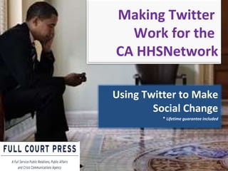 Making Twitter  Work for the  CA HHSNetwork Using Twitter to Make Social Change *  Lifetime guarantee included 