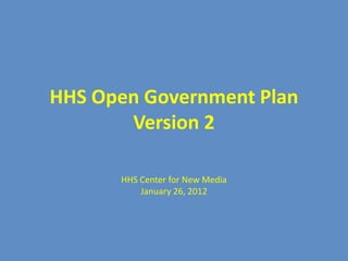HHS Open Government Plan
       Version 2

      HHS Center for New Media
          January 26, 2012




                                 1
 