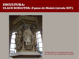 ESCULTURA:
CLAUS SCHLUTER: O pozo de Moisés (século XIV)
ATRIBUCIÓN: by simonsara (Own work)
[CC-BY-SA-3.0], via Wikimedia Commons
 