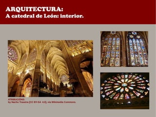ARQUITECTURA:
A catedral de León: interior.
ATRIBUCIÓNS:
by Nacho Traseira [CC BY-SA 4.0], vía Wikimedia Commons.
 