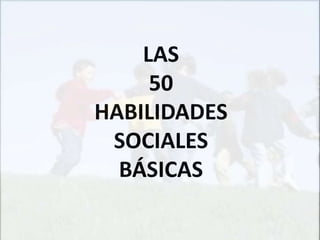 LAS
     50
HABILIDADES
 SOCIALES
  BÁSICAS
 