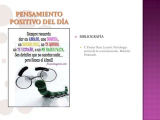  BIBLIOGRAFÍA
 Y. Pastor Ruiz (2006). Psicología
social de la comunicación. Madrid:
Pirámide.
 