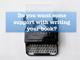 Do you want some
support with writing
your book?
 