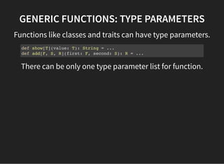 GENERIC FUNCTIONS: TYPE PARAMETERS
Functions like classes and traits can have type parameters.
def show[T](value: T): Stri...