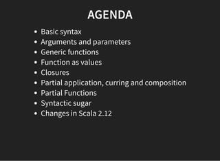 AGENDA
Basic syntax
Arguments and parameters
Generic functions
Function as values
Closures
Partial application, curring an...