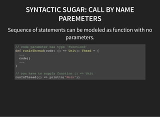 SYNTACTIC SUGAR: CALL BY NAME
PAREMETERS
Sequence of statements can be modeled as function with no
parameters.
// code par...