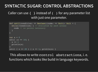 SYNTACTIC SUGAR: CONTROL ABSTRACTIONS
Caller can use { } instead of ( ) for any parameter list
with just one parameter.
de...