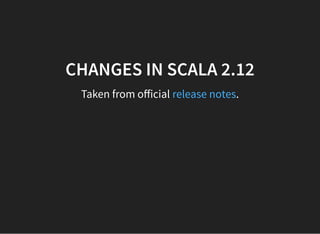 CHANGES IN SCALA 2.12
Taken from oﬀicial .release notes
 