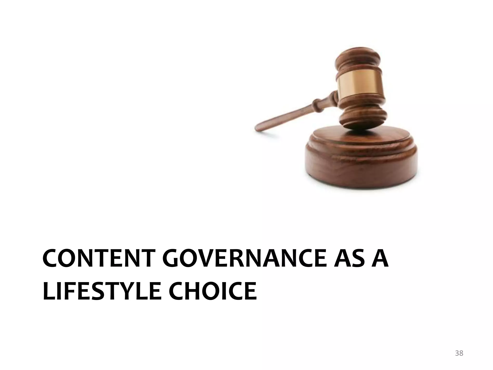 CONTENT GOVERNANCE AS A 
LIFESTYLE CHOICE 
38 
 
