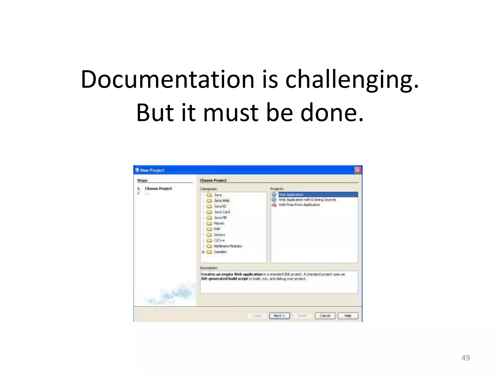 Documentation is challenging. 
But it must be done. 
49 
 