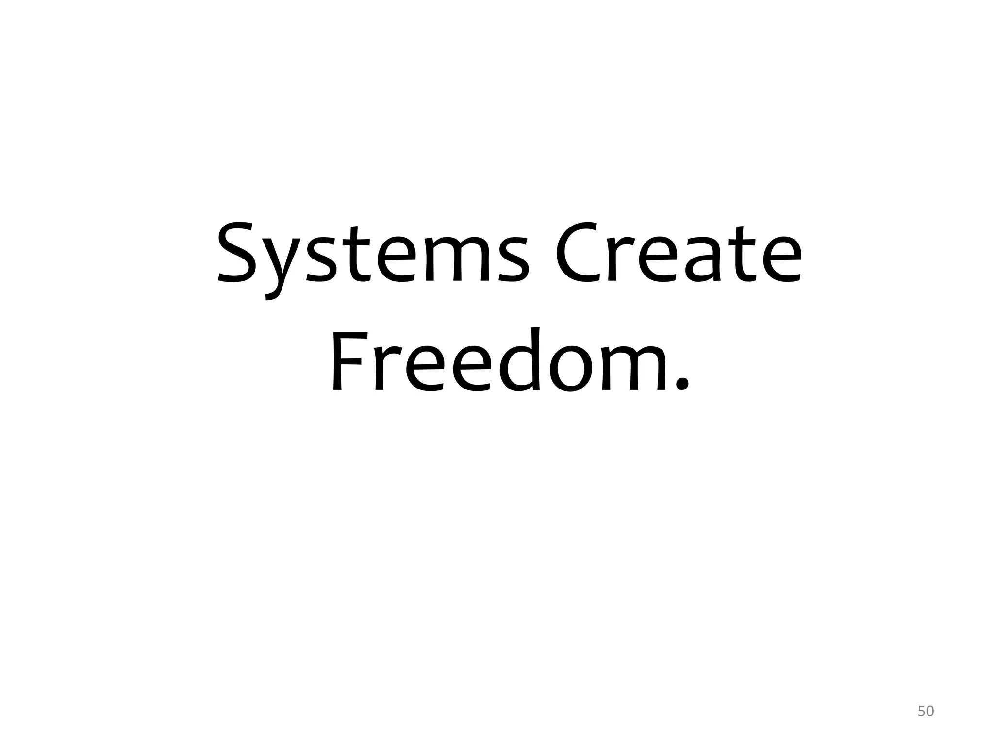 50 
Systems Create 
Freedom. 
 