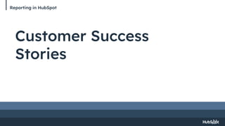 Reporting in HubSpot
Customer Success
Stories
 