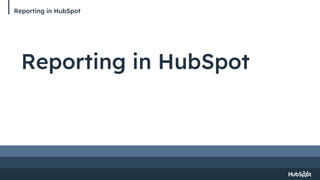 Reporting in HubSpot
Reporting in HubSpot
 