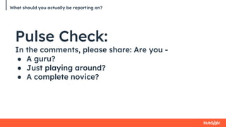 What should you actually be reporting on?
Pulse Check:
In the comments, please share: Are you -
● A guru?
● Just playing around?
● A complete novice?
 