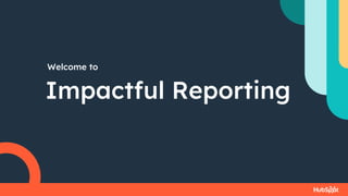 Welcome to
Impactful Reporting
 