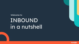 Welcome to
INBOUND
in a nutshell
 