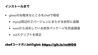󥹥ȩ`ޤ
? gleezΤĩʤȤchef
? mysqlxΣЩ`ˤޤ׷
? remiʧƤѥå`e;{_
? initץȤ
chef`Ƭ/.inigist: https://git.io/vzWOO
 