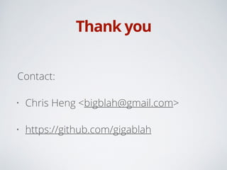 Thank you
Contact:
• Chris Heng <bigblah@gmail.com>
• https://github.com/gigablah
 