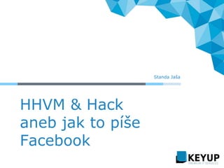 HHVM & Hack
aneb jak to píše
Facebook
Standa Jaša
 