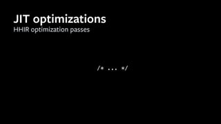 /* ... */
HHIR optimization passes
JIT optimizations
 